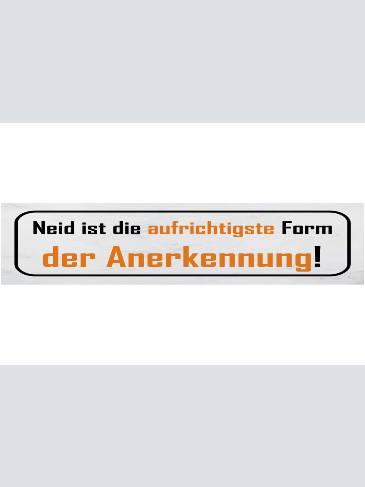 Schild Neid Ist Die Aufrichtigste Form Der Anerkennung 46 x 10 Blech od. Holz