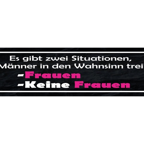 Schild Zwei Situationen Männer Wahnsinn Keine Frauen Frau 46 x 10 Blech od. Holz