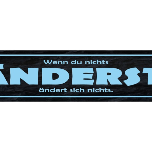 Schild Wenn Du Nichts Änderst Ändert Sich Nichts Leben 46 x 10 Blech od. Holz