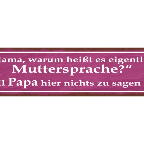 Schild Mama Muttersprache Papa Nichts Zu Sagen Eltern Kind 46 x 10 Blech od.Holz