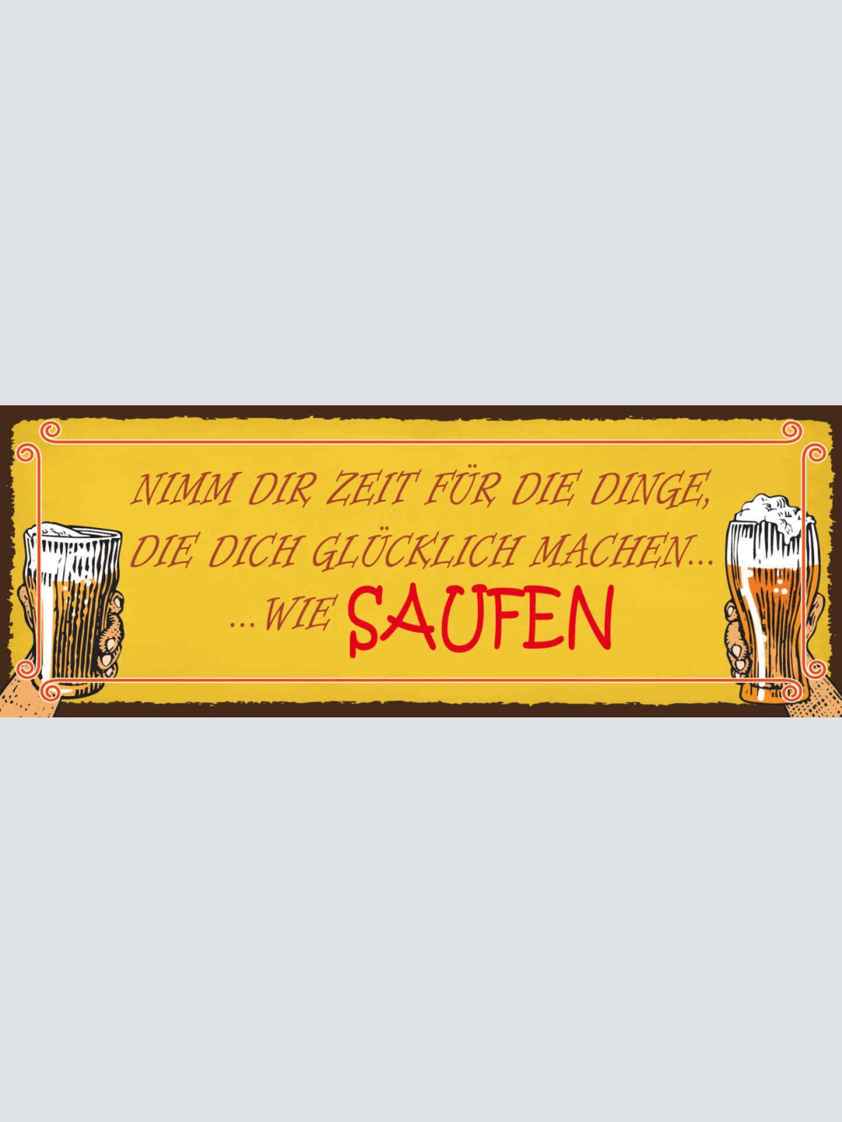 Schild Nimm Dir Die Zeit Für Dinge Die Dich Glücklich Machen Wie Saufen 27x10