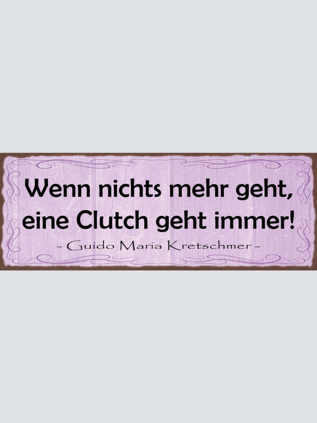Schild Wenn Nichts Mehr Geht Eine Clutch Geht Immer 27x10 Blech od.Holz