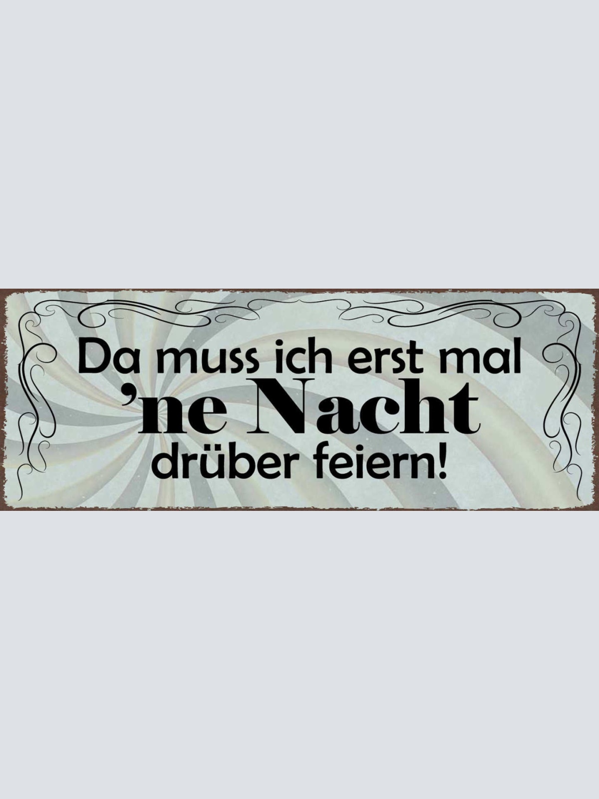 Schild Da Muss Ich Erst Ne Nacht Drüber Feiern Party Feier 27x10 Blech od.Holz