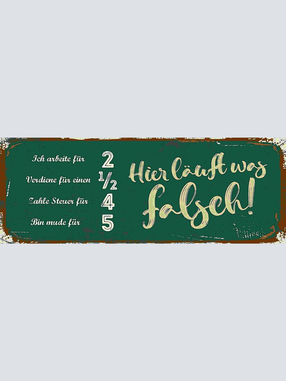 Schild Arbeite Für 2 Verdiene 1/2 Zahle Steuer Bin Müde Läuft Was Falsch 27x10