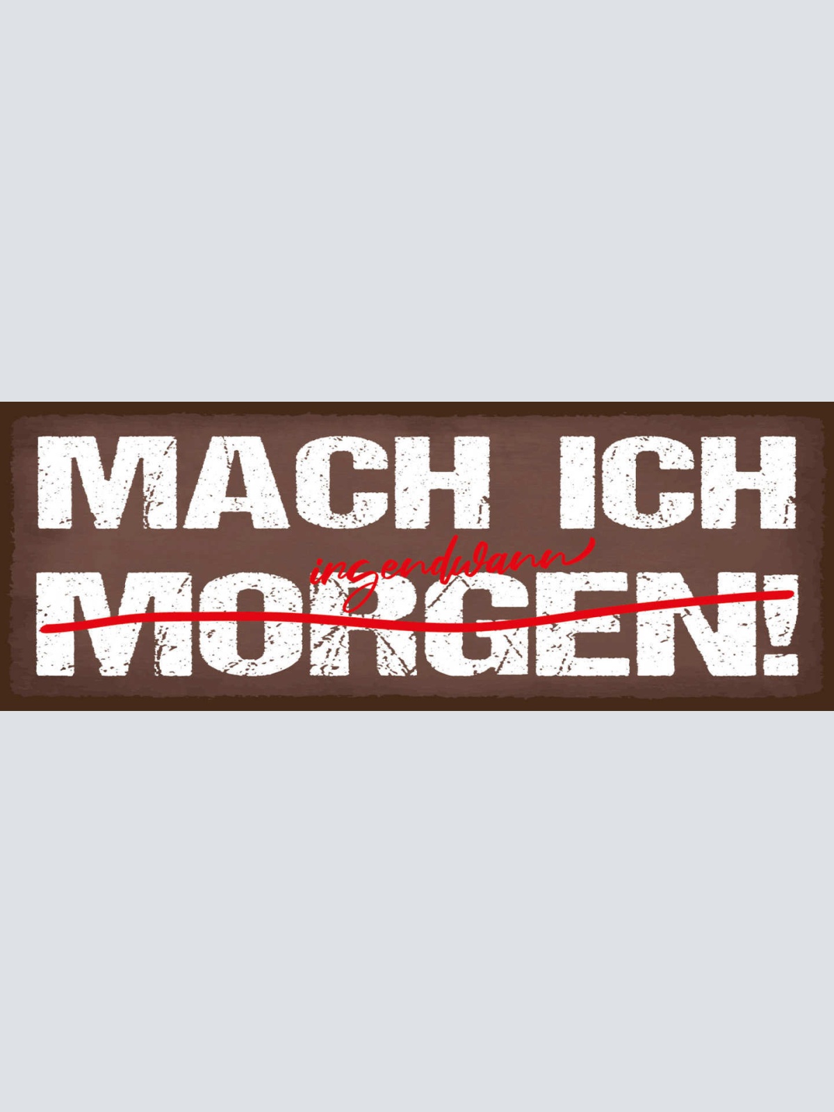 Schild Mach Ich Morgen Irgendwann Verschieben Erledigen 27x10 Blech od.Holz