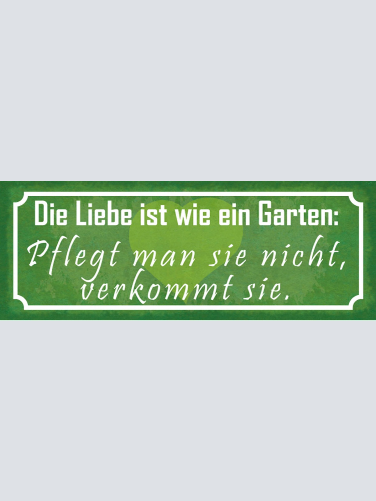 Schild Die Liebe Ist Wie Ein Garten Pflegt Man Sie Nicht Verkommt Sie 27x10
