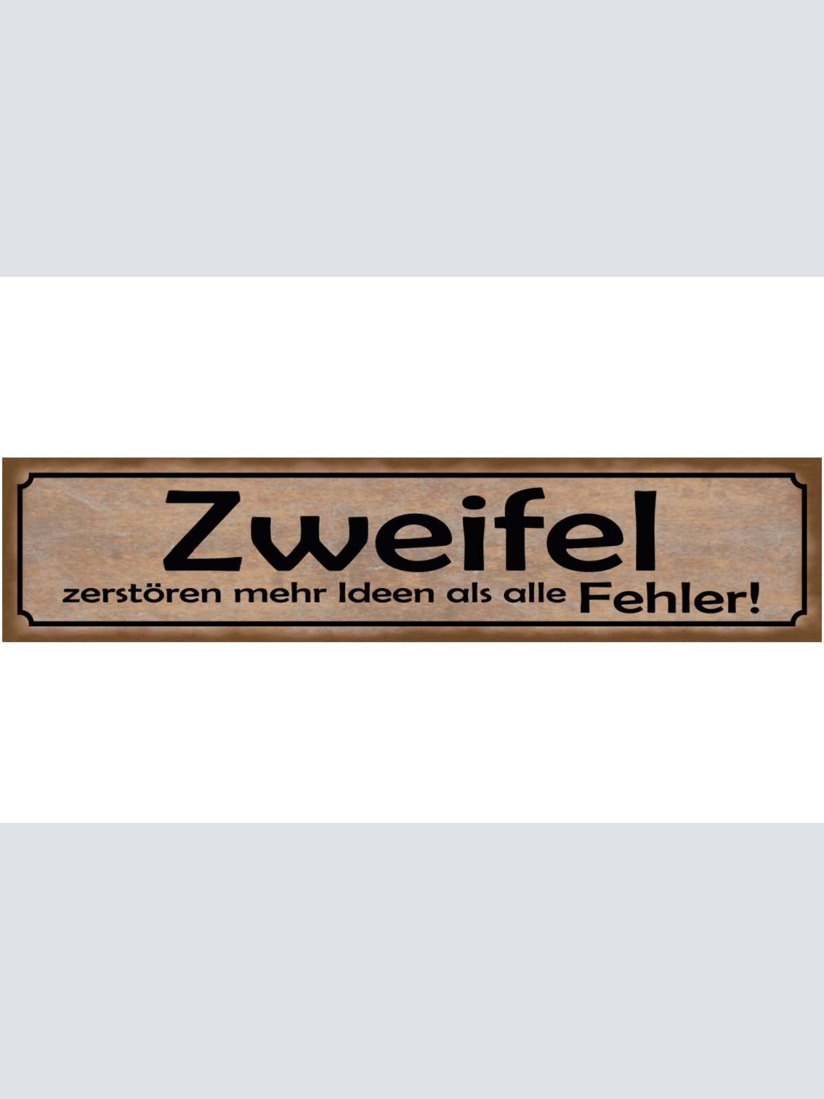 Schild Zweifel Zerstören Mehr Ideen Als Alle Fehler 46 x 10 Blech od. Holz