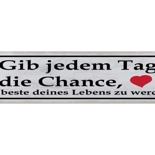 Schild Gib Jeden Tag Eine Chance Bester Tag Des Lebens 46 x 10 Blech od. Holz
