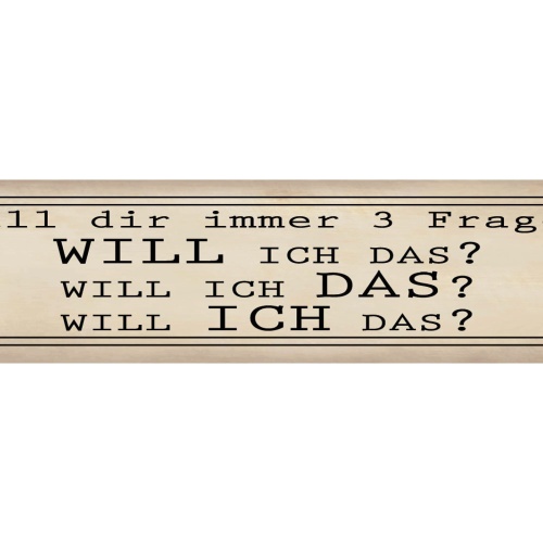 Schild Stell Dir Immer 3 Fragen Will Ich Das Willen Wunsch 46 x 10 Blech od.Holz