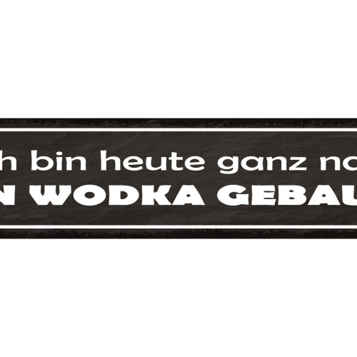 Schild Ich Bin Heute Ganz Nah Am Wodka Gebaut Alkohol 46 x 10 Blech od. Holz