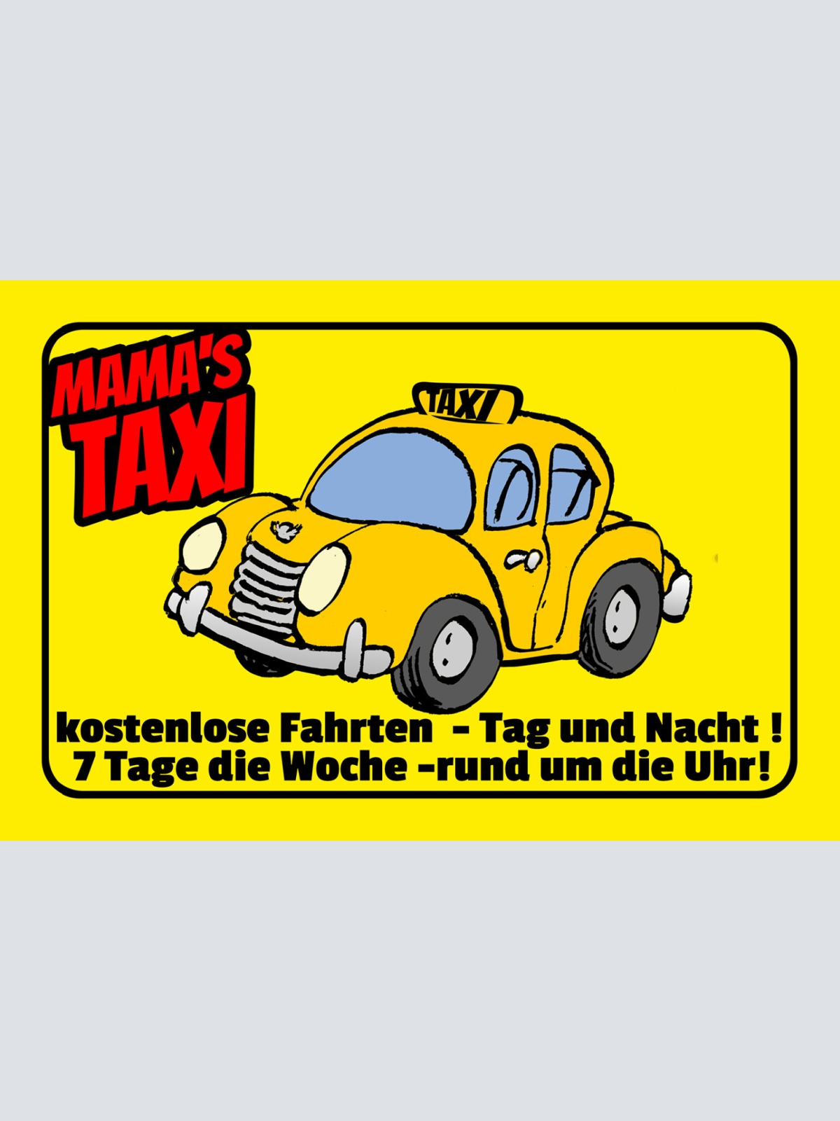 Schild Spruch Mamas Taxi Kostenlose Fahrten Tag und Nacht Auto Comic JW