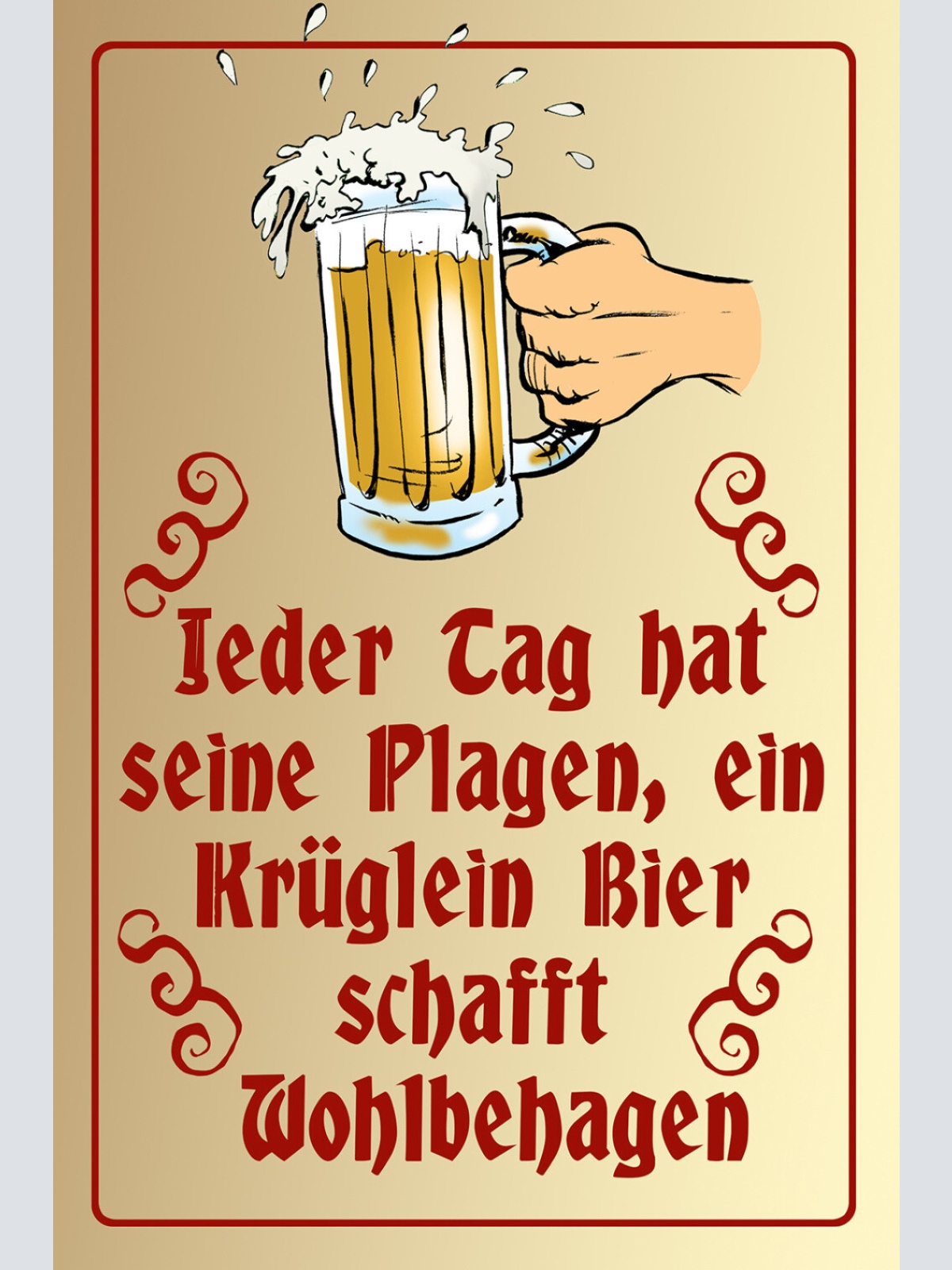 Schild Spruch Jeder Tag seine Plagen Bier schafft wohlbehaben Alkohol JW