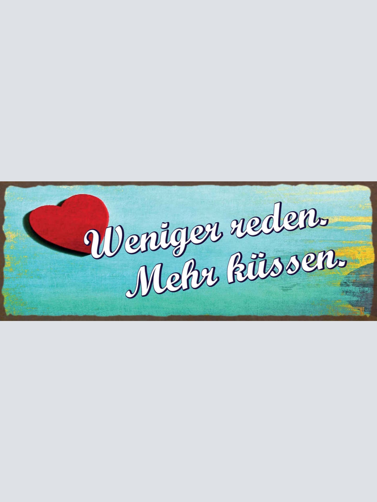 Schild Weniger Reden Mehr Küssen Liebe Paar Romantik Kuss 27x10 Blech od.Holz