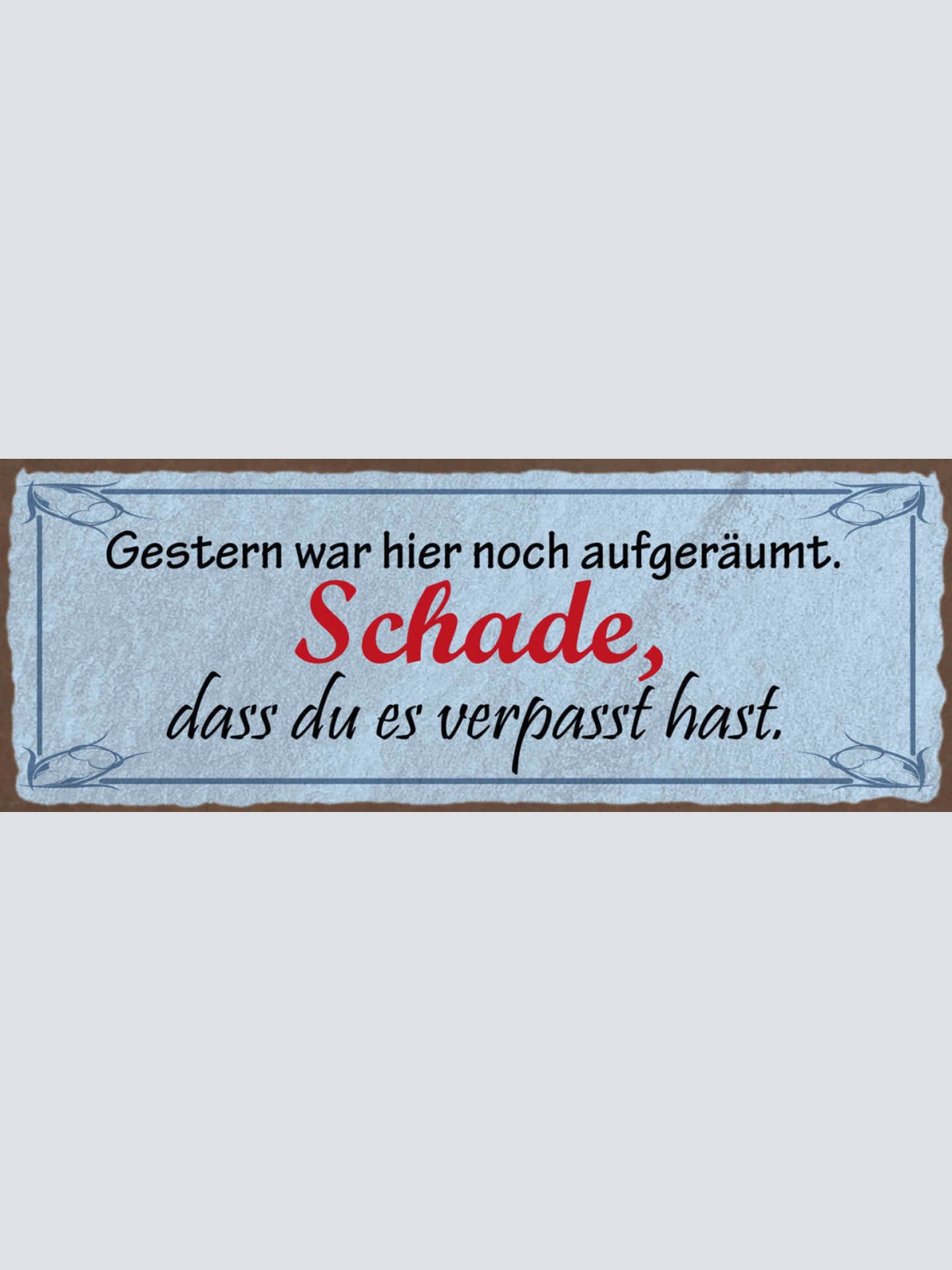 Schild Gestern War Hier Noch Aufgeräumt Schade Dass Du Es Verpasst Hast 27x10