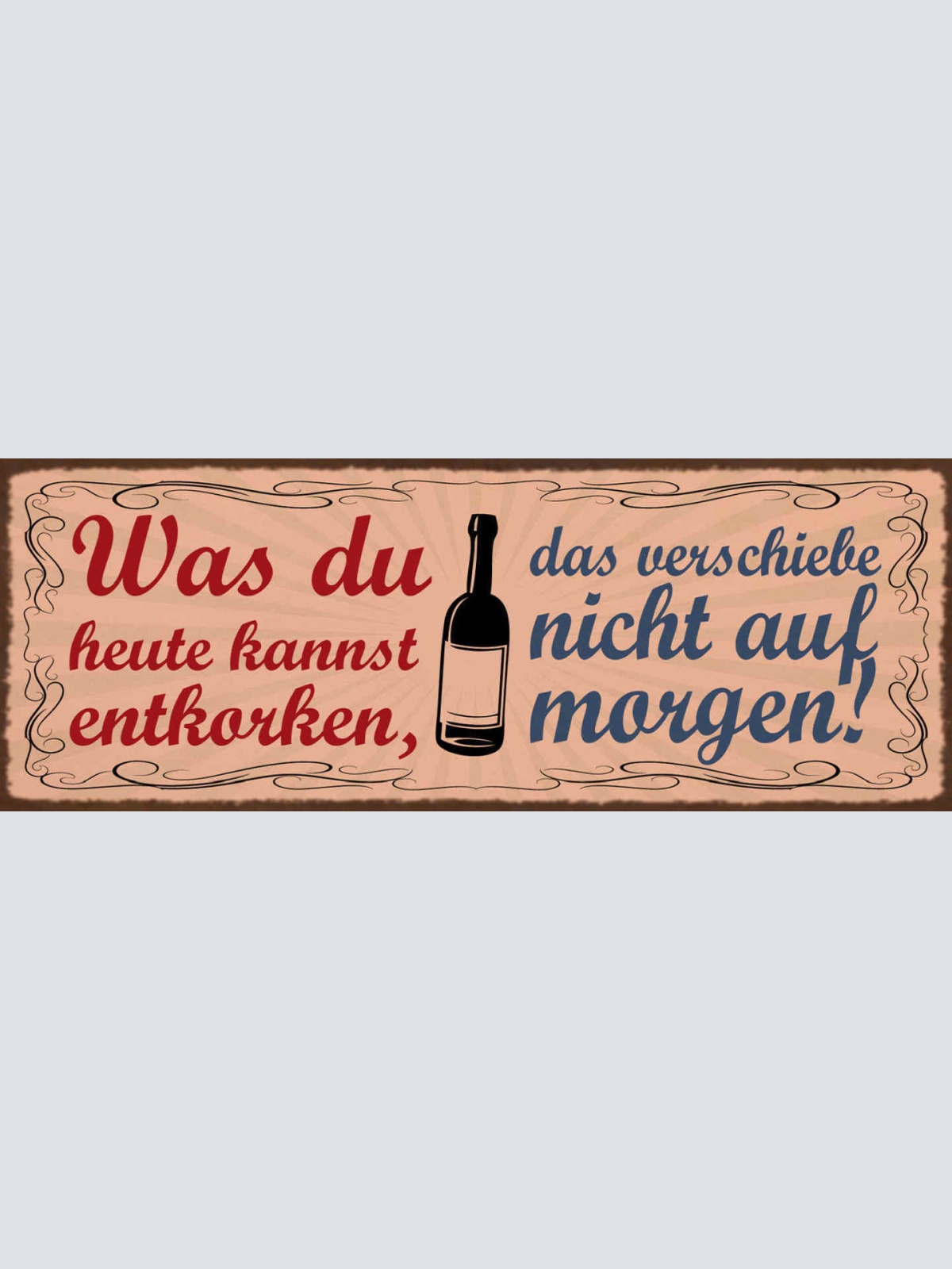 Schild Was Du Heute Kannst Entkorken Das Verschiebe Nicht Auf Morgen Wein 27x10