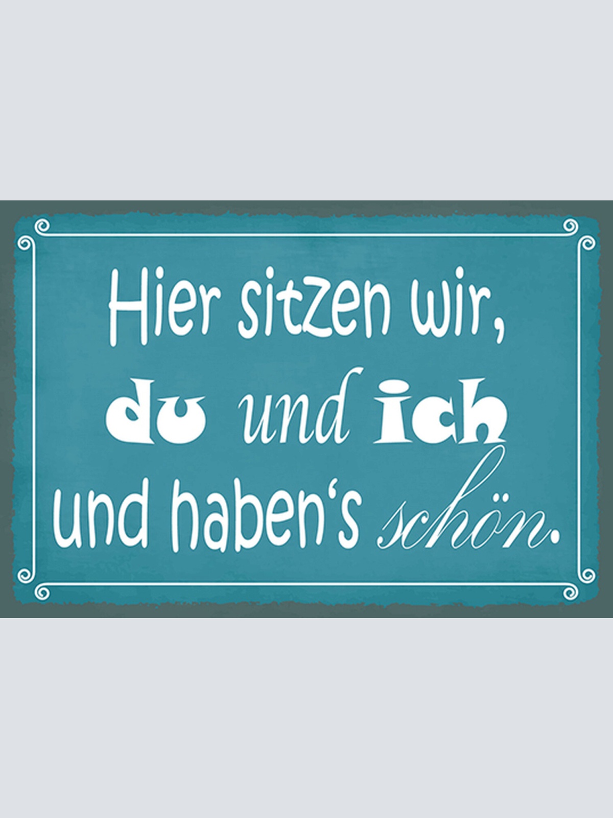 Schild Spruch Hier sitzen wir Du und Ich und habens schön JW
