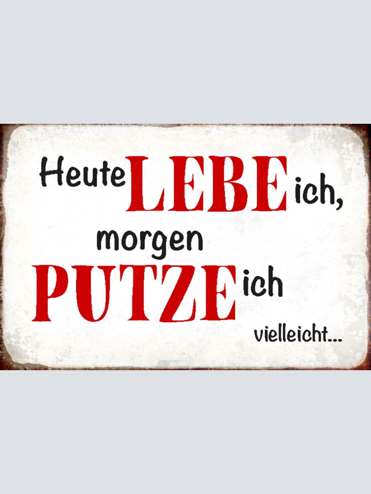 Schild Spruch Heute Lebe ich Morgen Putze ich vielleicht JW
