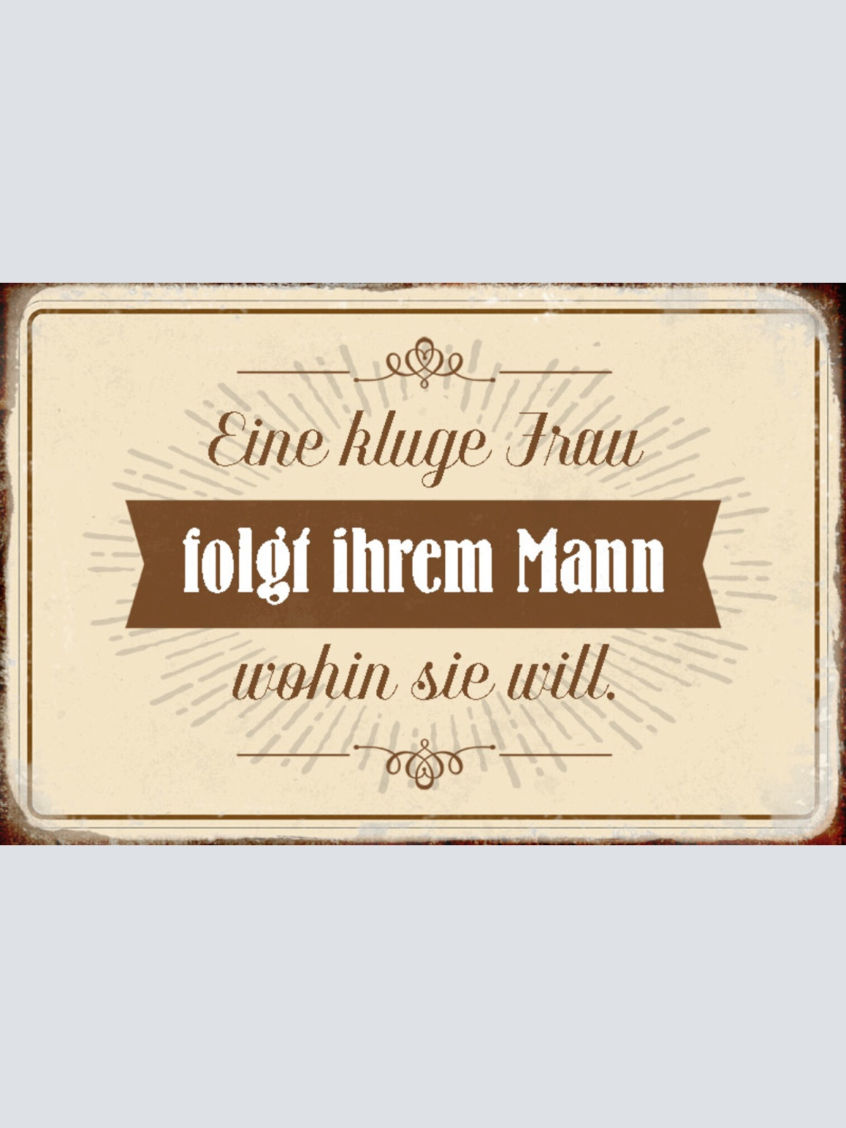 Schild Spruch Eine kluge Frau folgt ihrem Mann wohin sie will JW