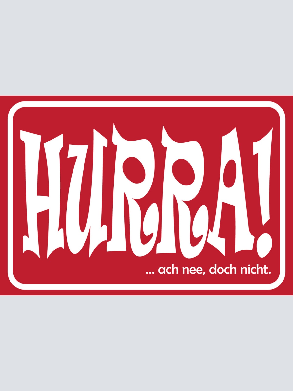 Schild Spruch HURRA ach nee doch nicht JW