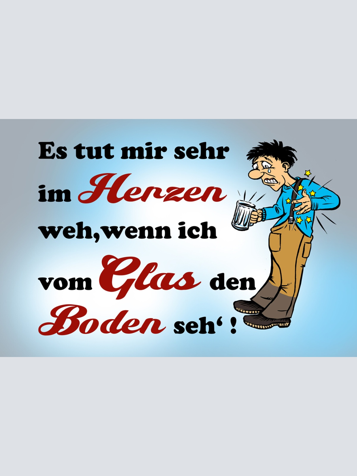 Schild Spruch Tut mir im Herzen weh wenn ich vom Glaus aus Boden sehe Alkohol JW