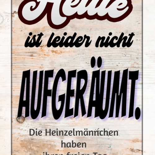 Schild Spruch Heute ist nicht aufgräumt Heinzelmännchen haben frei Chaos JW