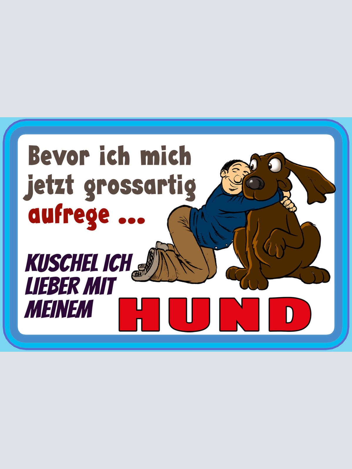 Schild Spruch Bevor ich mich aufrege Kuschel ich mit Hund Comic JW