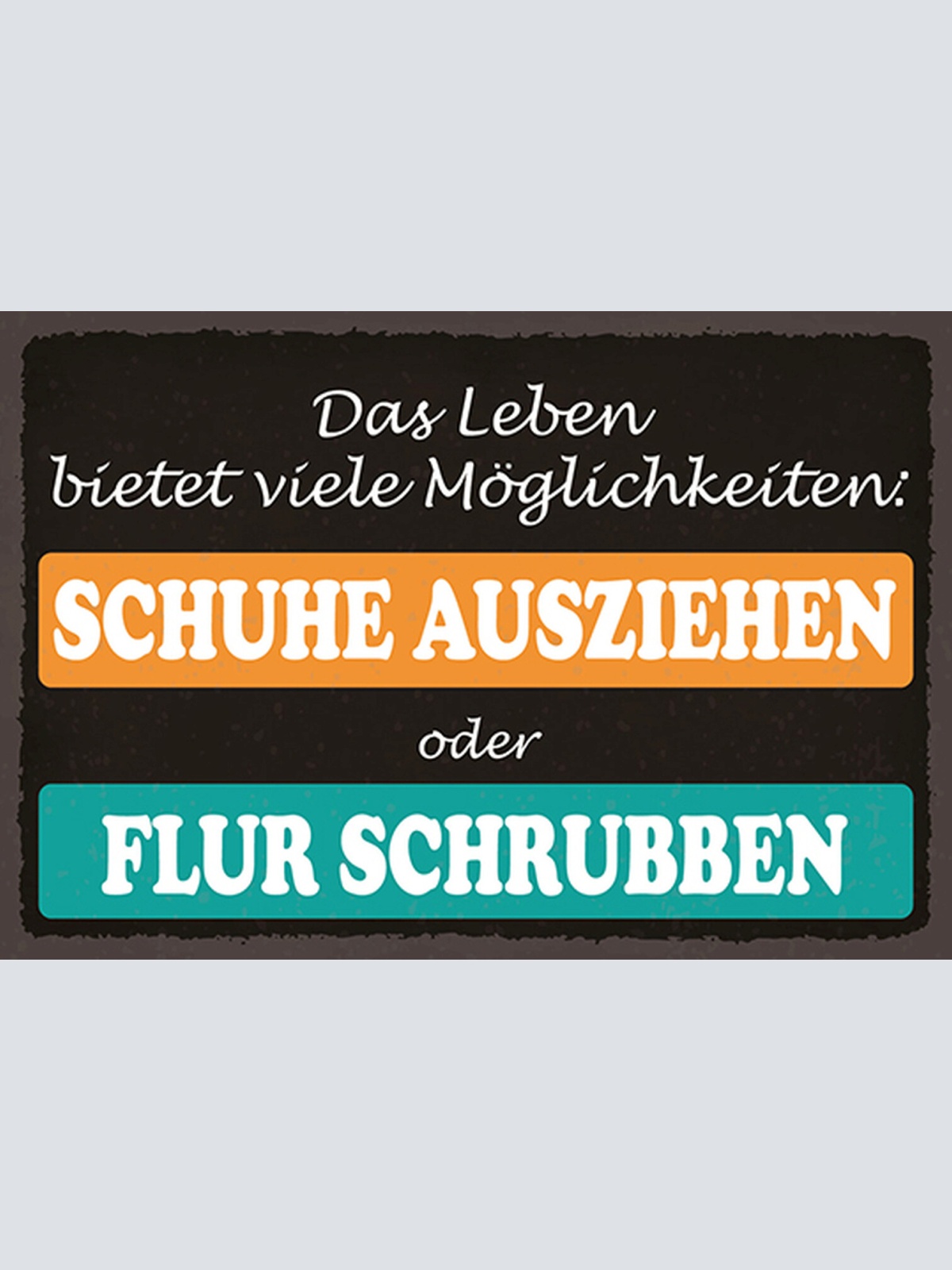 Schild Spruch Leben bietet viele Möglichkeiten Schuhe ausziehen oder schrubbe JW