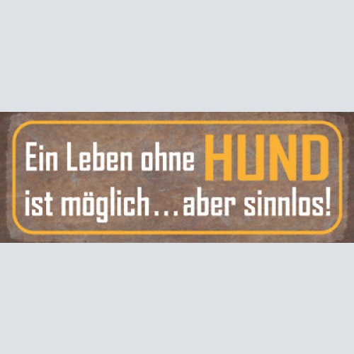 Schild ein leben ohne hund ist möglich aber sinnlos tier 27x10 blech od.holz