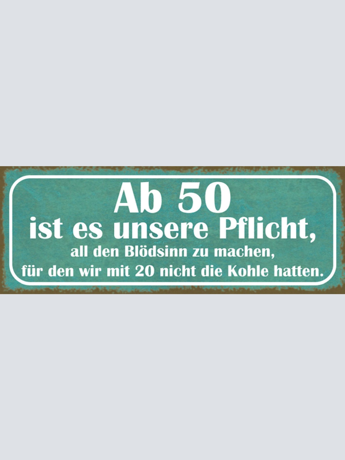 Schild Ab 50 Ist Es Unsere Pflicht All Den Blödsinn Zu Machen Mit 20 Nicht Kohle
