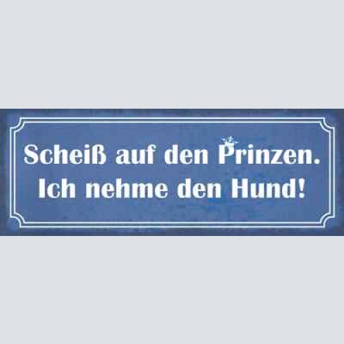 Schild scheiß auf den prinzen ich nehme den hund tier liebe 27x10 blech od.holz