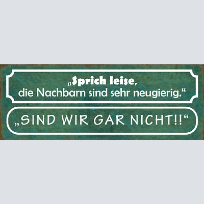Schild sprich leise die nachbarn sind sehr neugierig sind wir gar nicht 27x10