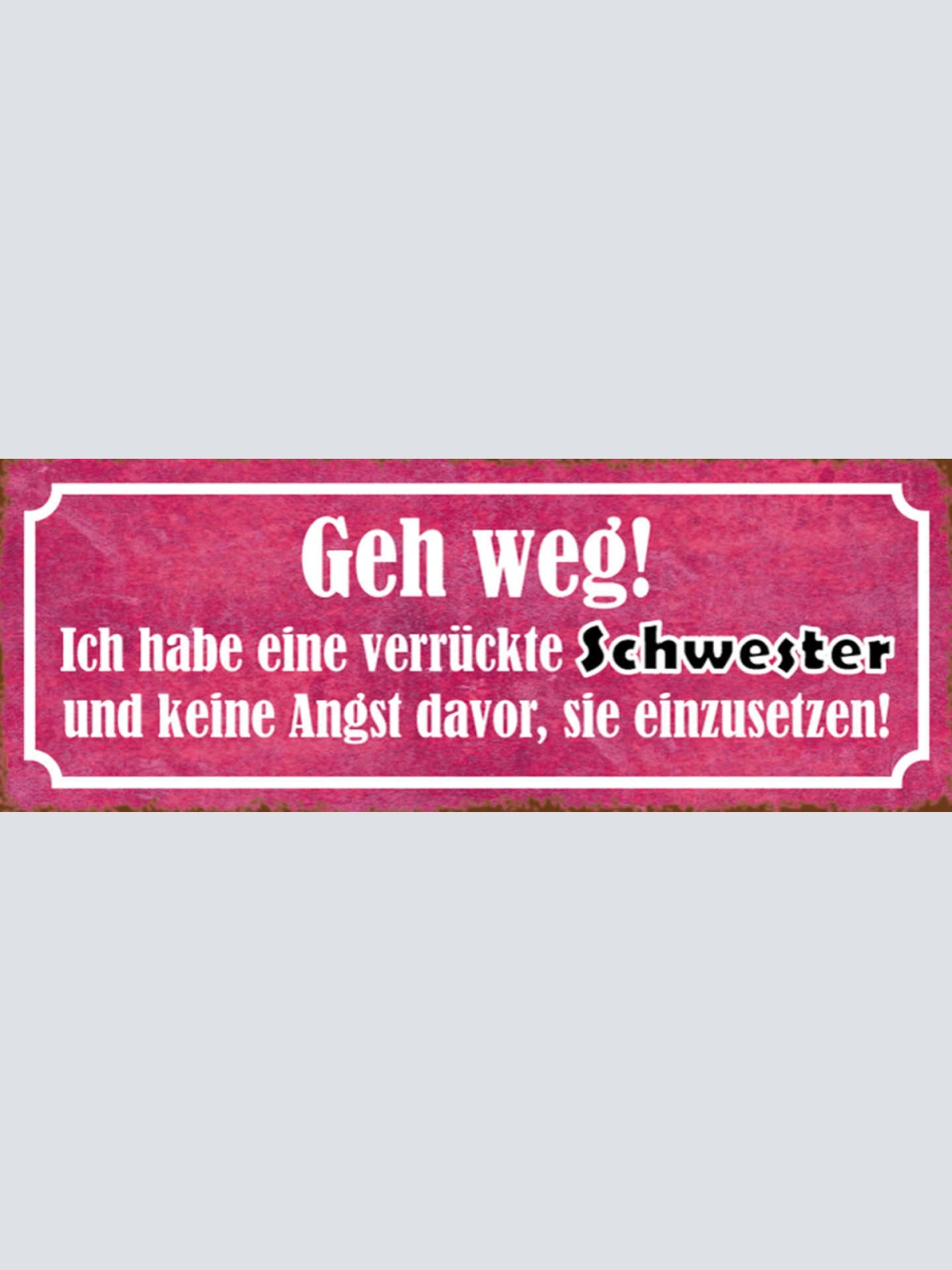 Schild Geh Weg Ich Habe Eine Verrückte Schwester & Keine Angst Sie Einzusetzen