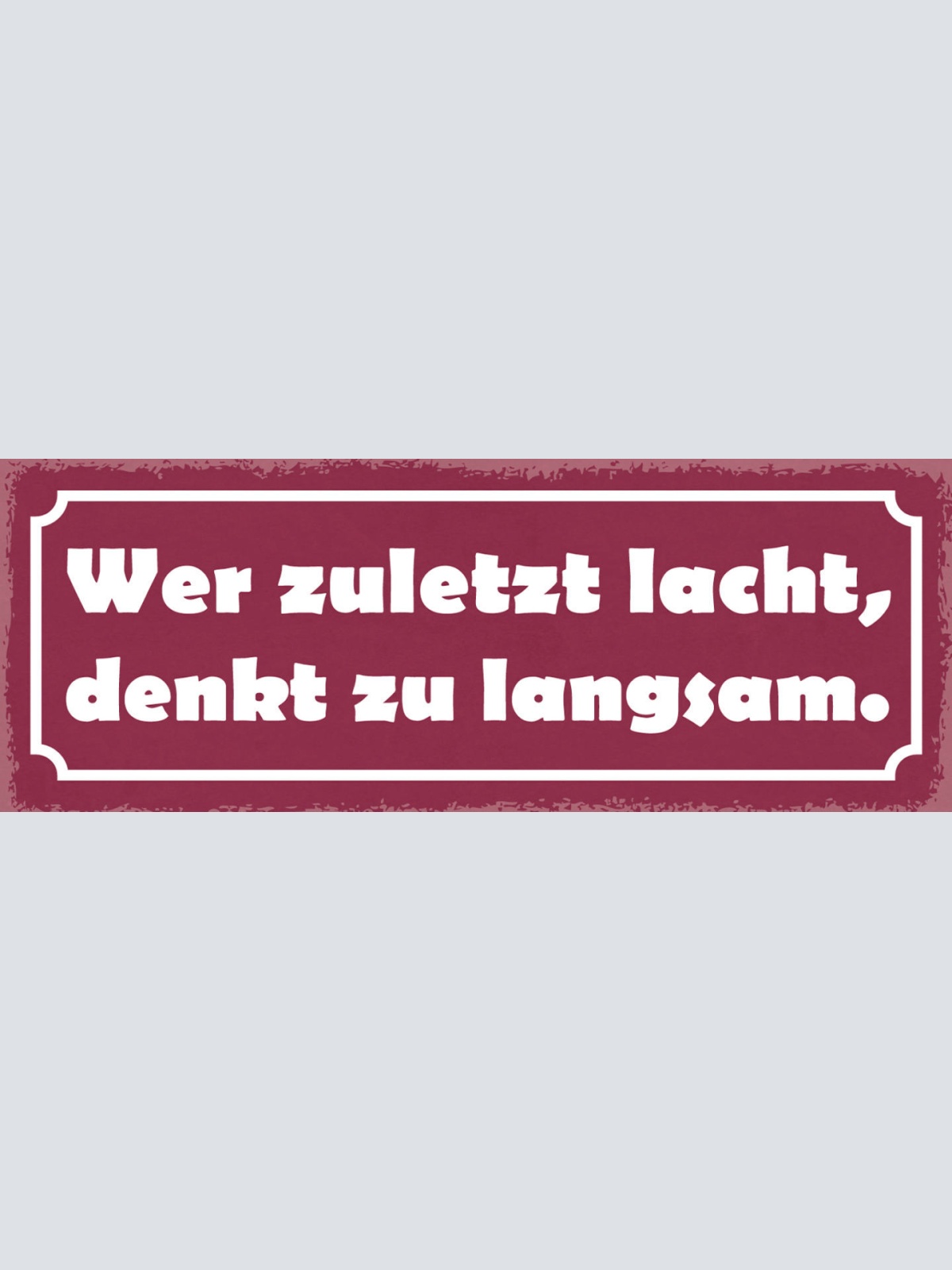Schild Wer Zu Letzt Lacht Denkt Zu Langsam Lachen Verstehen 27x10 Blech od.Holz