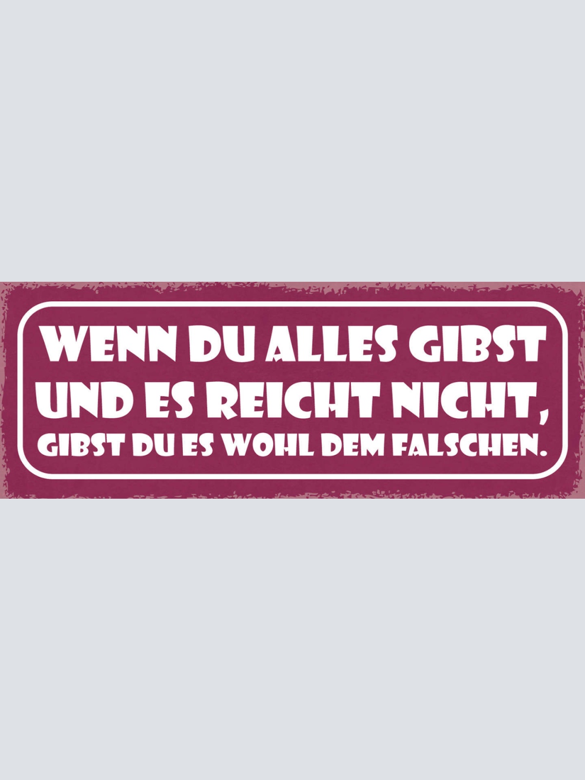Schild Wenn Du Alles Gibst & Es Reicht Nicht Gibst Du Es Wohl Dem Falschen 27x10