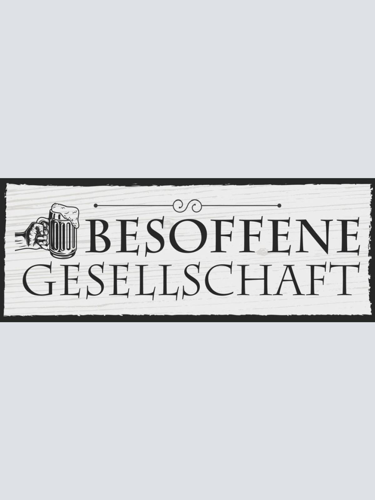 Schild Besoffene Gesellschaft Bier Trinken Alkohol Lokal Wirt 27x10Blech od.Holz