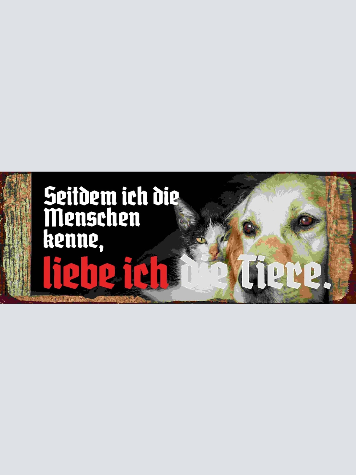Schild Seitdem Ich Die Menschen Kenne Liebe Ich Die Tiere 27x10 Blech od.Holz
