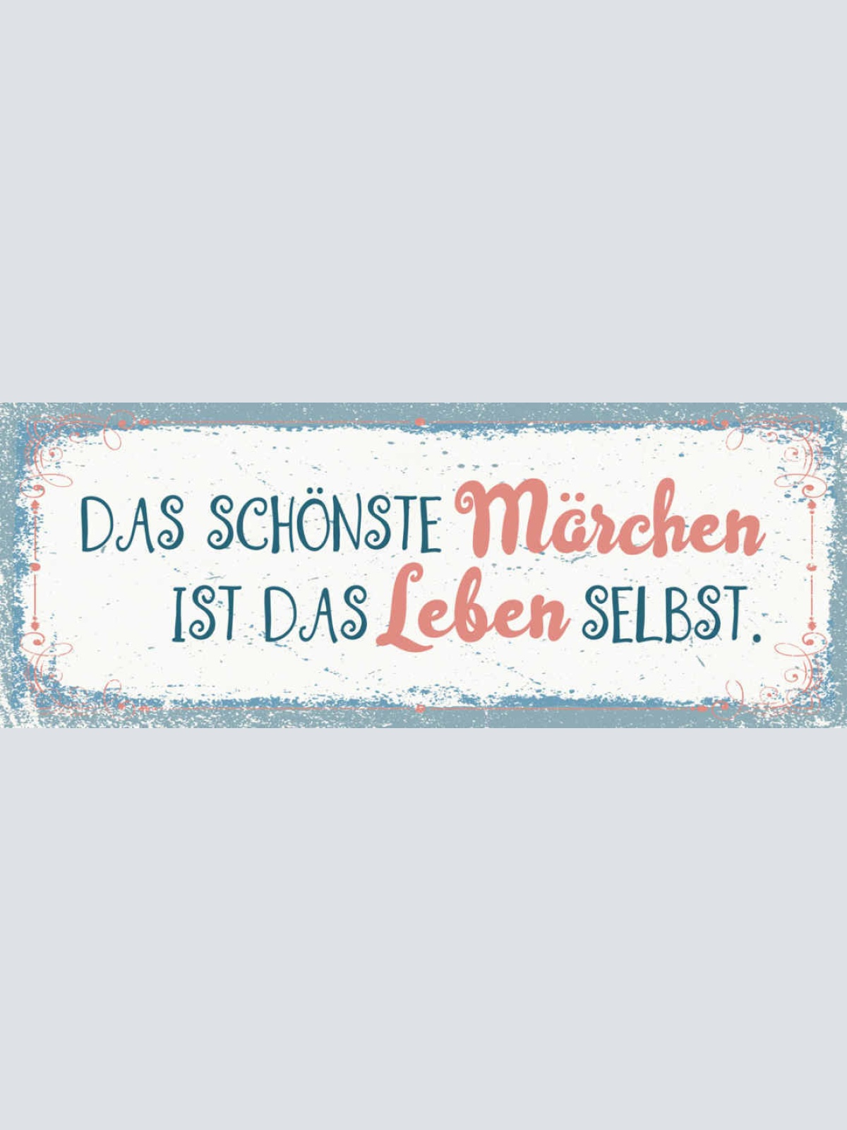 Schild Das Schönste Märchen Ist Das Leben Selbst Geschichte 27x10 Blech od.Holz