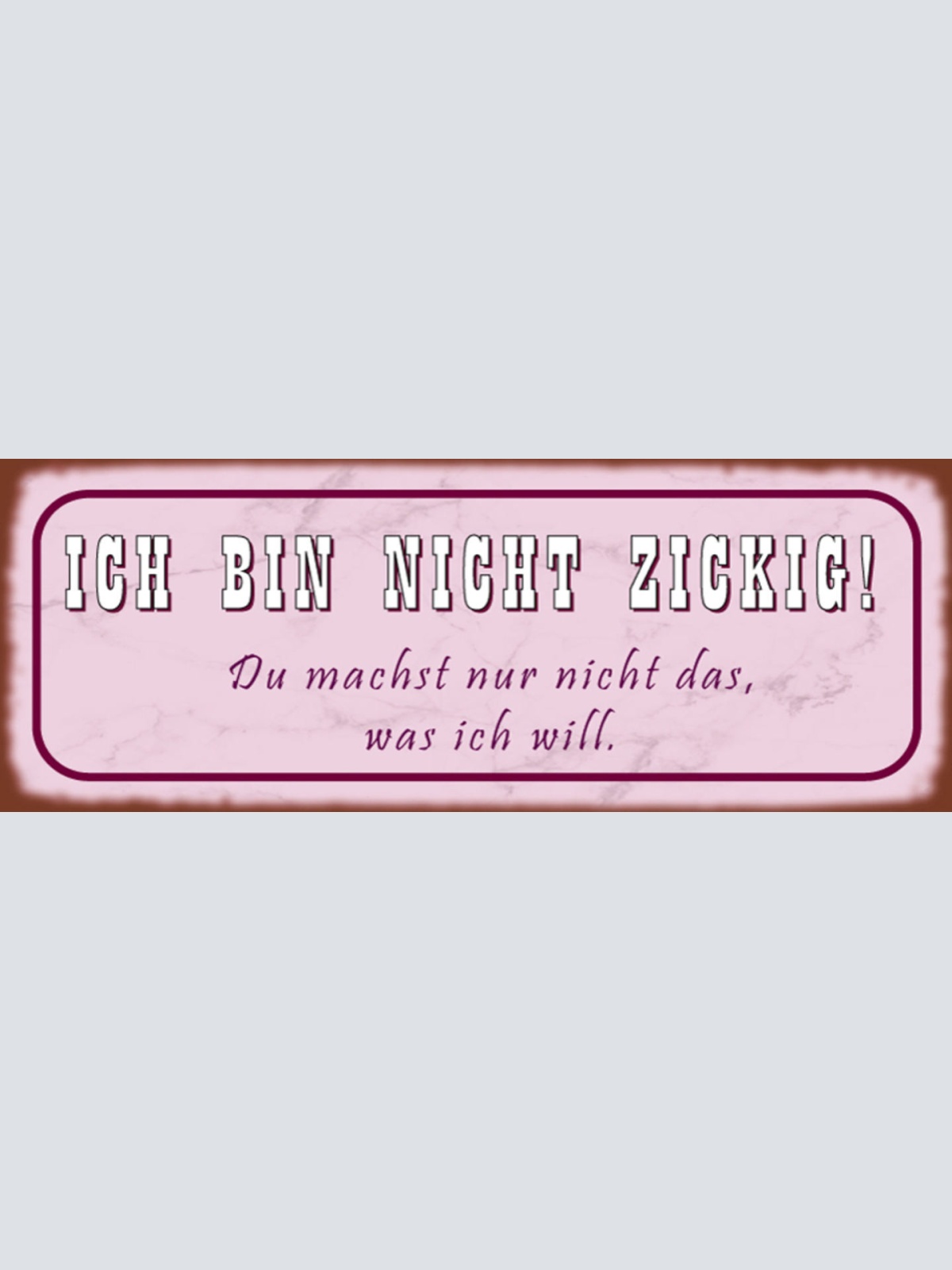 Schild Ich Bin Nicht Zickig Du Machst Nur Nicht Das Was Ich Will 27 x 10