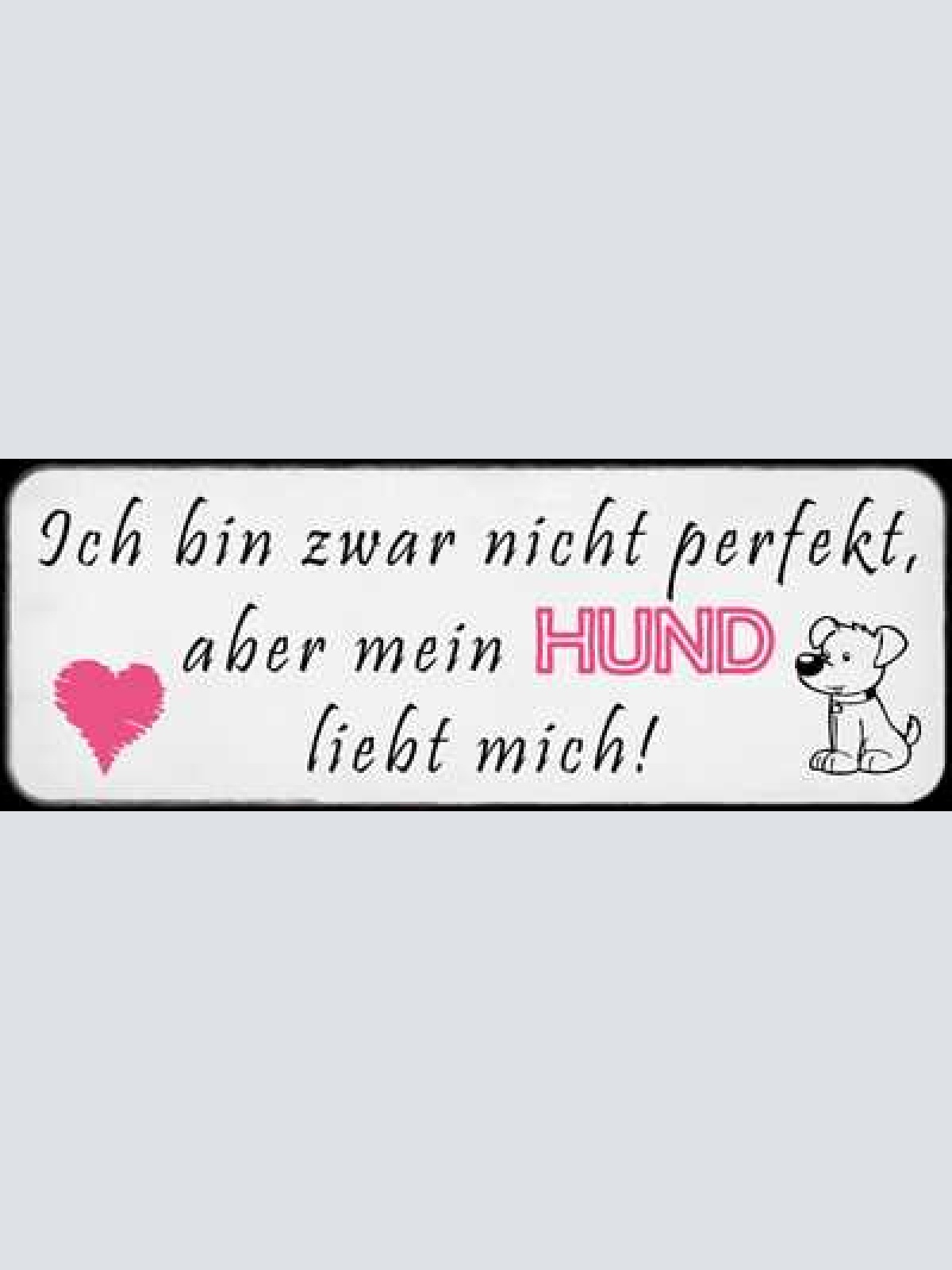 Schild ich bin zwar nicht perfekt aber mein hund liebt mich  27x10 blech od.holz