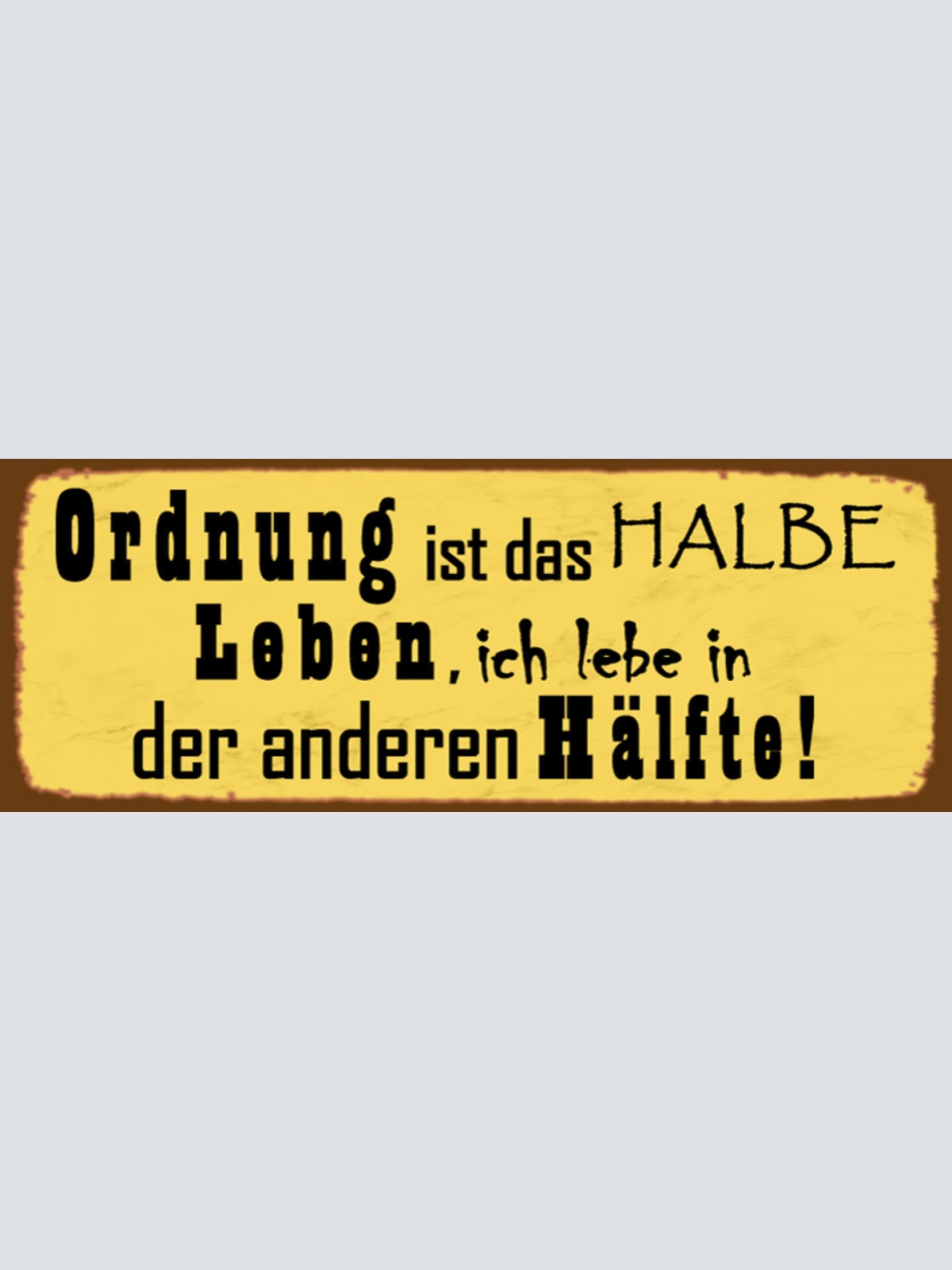 Schild Ordnung Ist Das Halbe Leben Ich Lebe In Der Anderen Hälfte Chaos 27 x 10