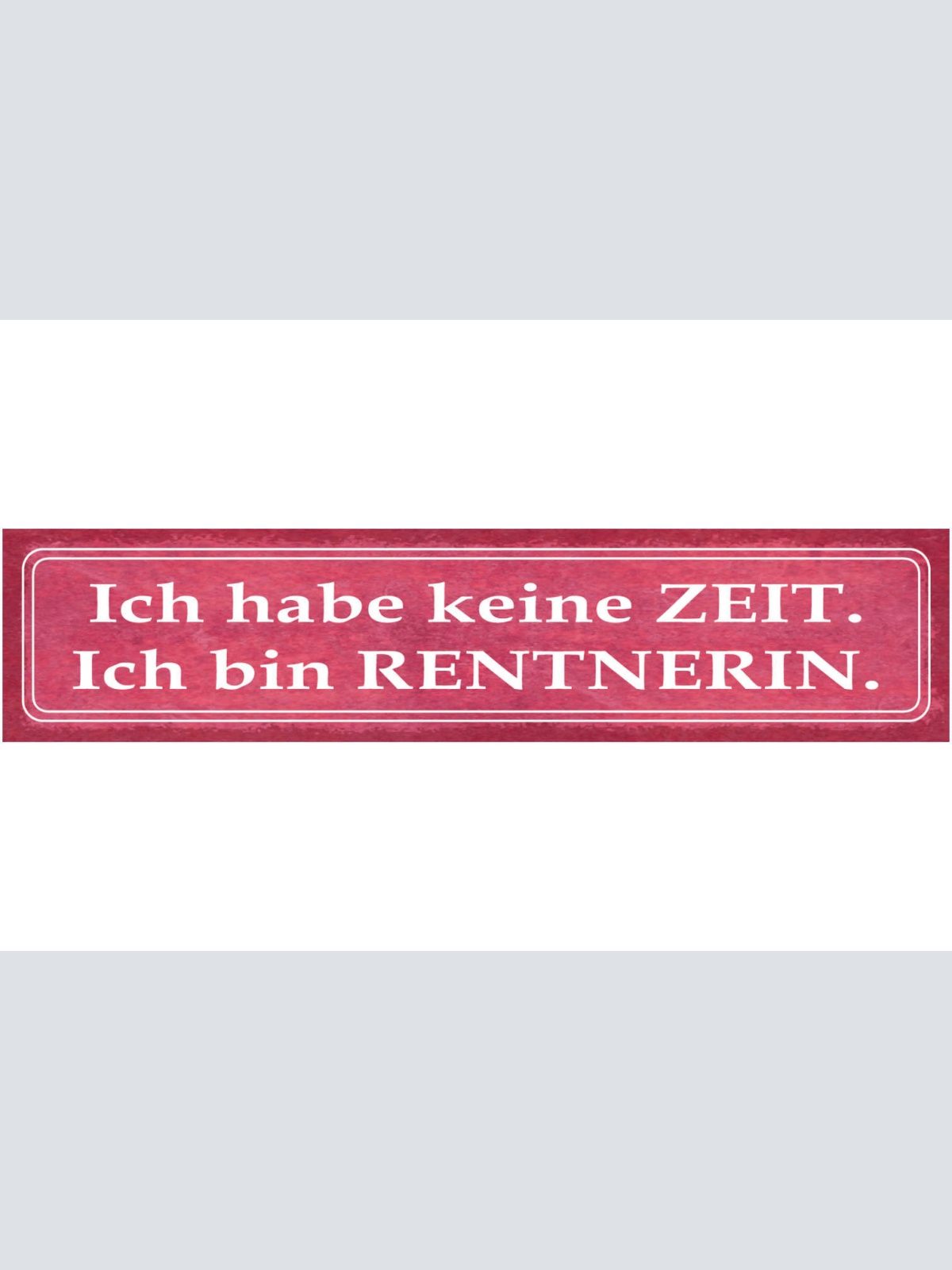 Schild Ich Habe Keine Zeit Ich Bin Rentnerin Pension Alt 46 x 10 Blech od. Holz
