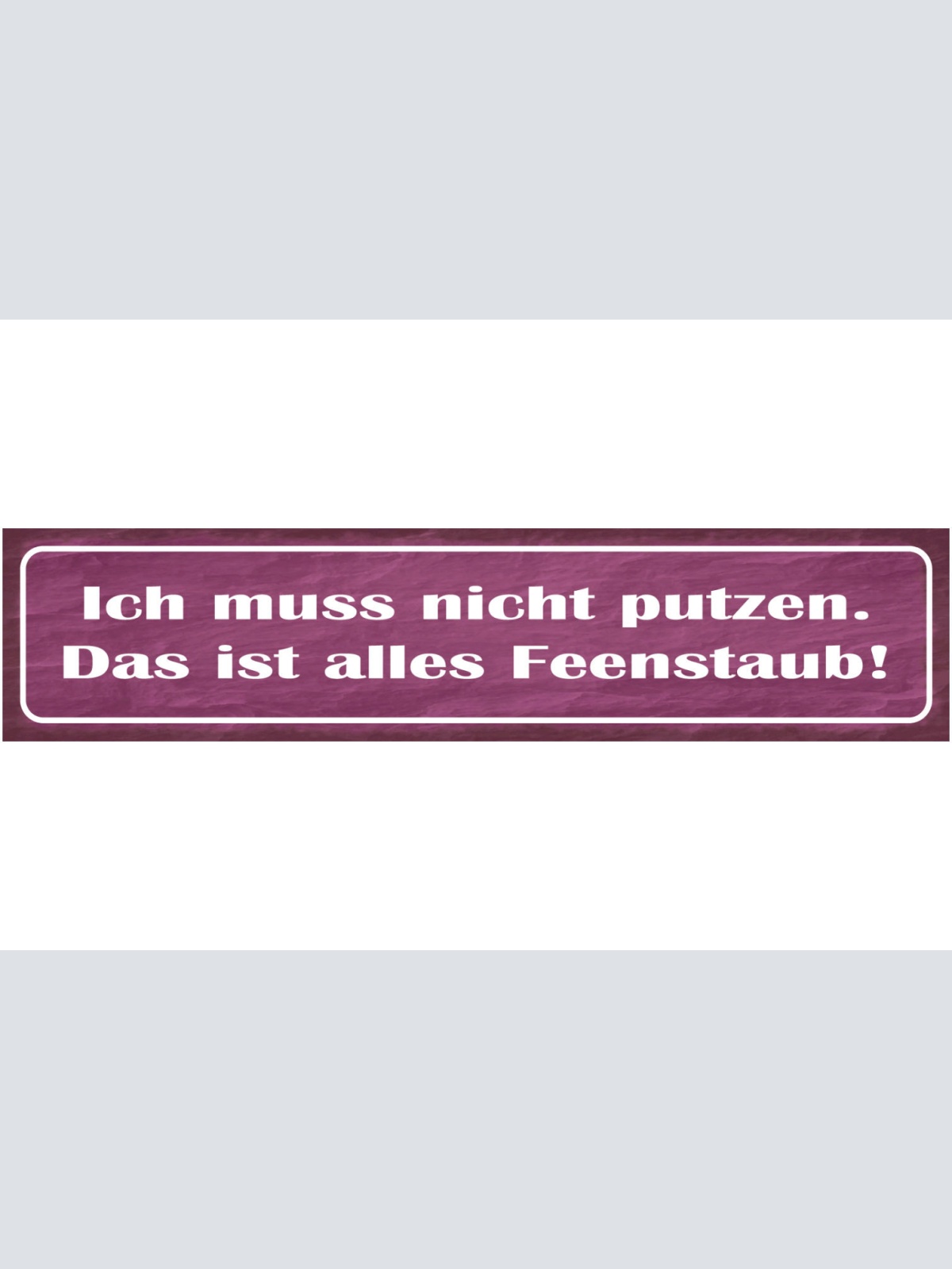 Schild Ich Muss Nicht Putzen Das Ist Alles Feen Staub 46 x 10 Blech od. Holz