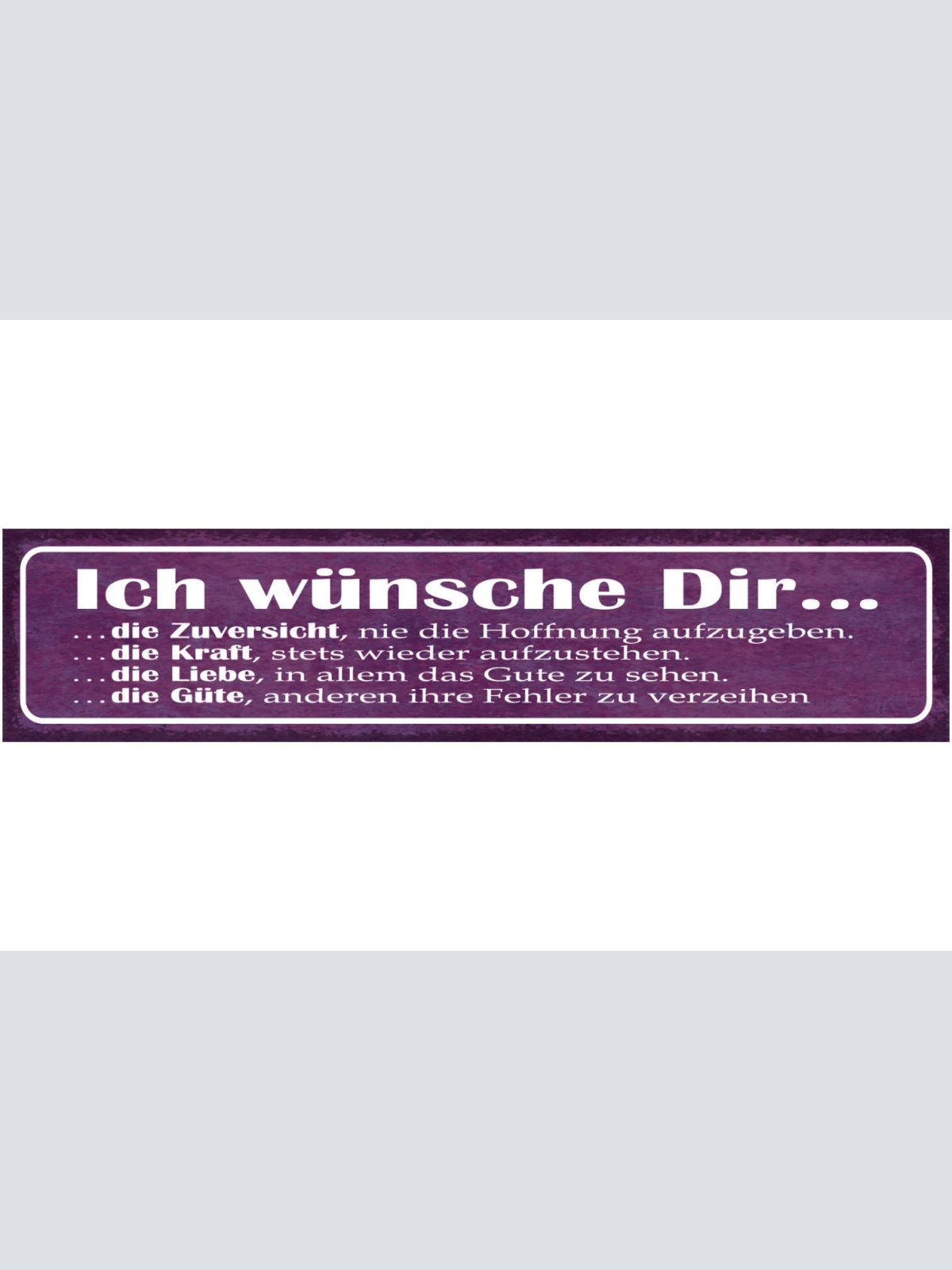 Schild Ich Wünsche Dir Die Zuversicht Kraft Liebe Güte 46 x 10 Blech od. Holz