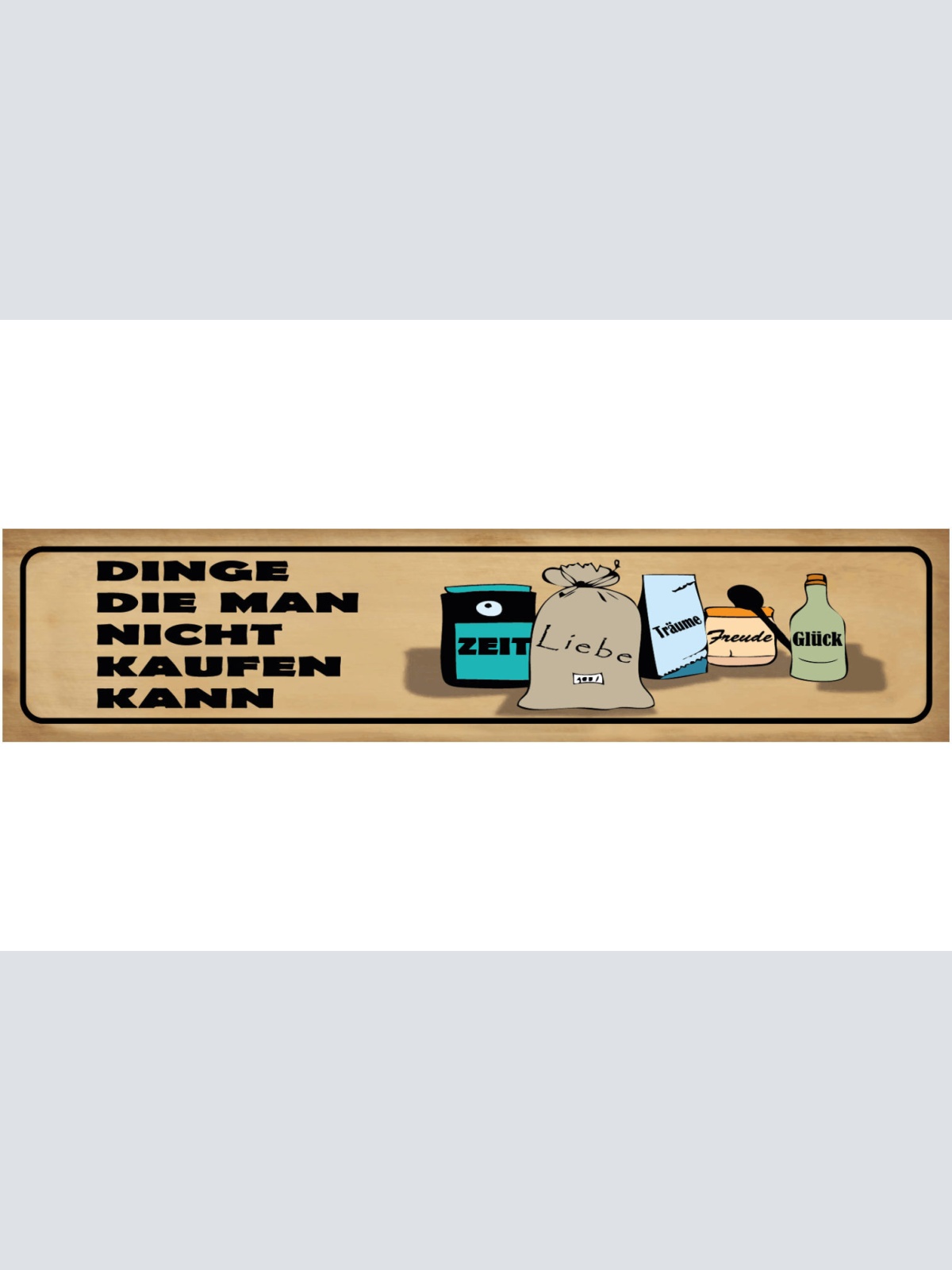 Schild Dinge Die Man Nicht Kaufen Kann Zeit Liebe Träume Freude Glück 46 x 10