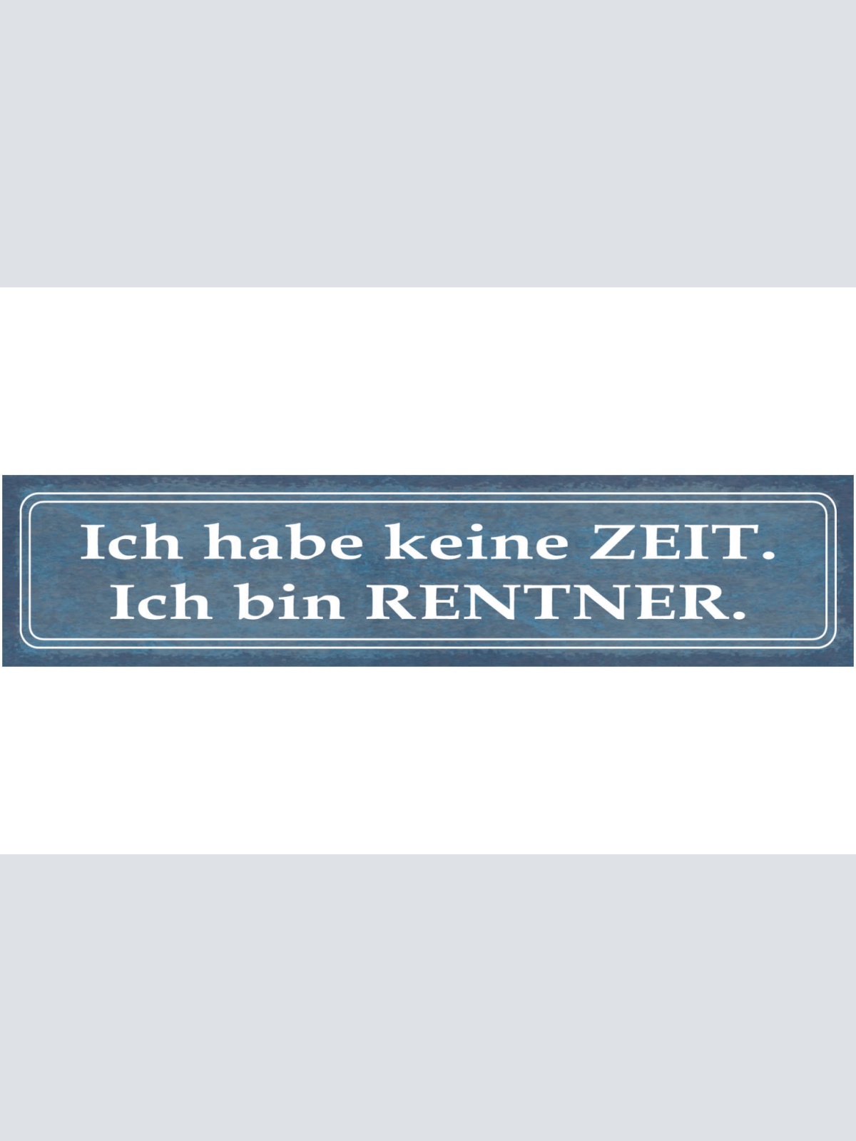 Schild Ich Habe Keine Zeit Ich Bin Rentner Pension Alt 46 x 10 Blech od. Holz