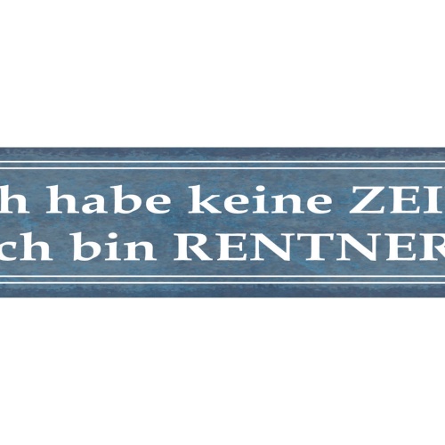 Schild Ich Habe Keine Zeit Ich Bin Rentner Pension Alt 46 x 10 Blech od. Holz