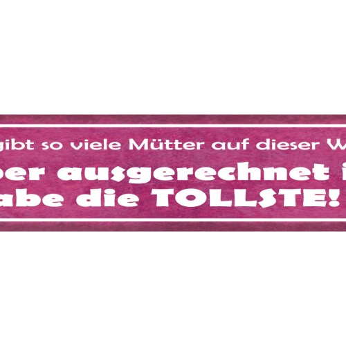 Schild So Viele Mütter Welt Ausgerechnet Ich Tollste Mama 46 x 10 Blech od. Holz