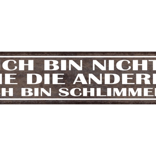 Schild Ich Bin Nicht Wie Die Anderen Ich Bin Schlimmer 46 x 10 Blech od. Holz