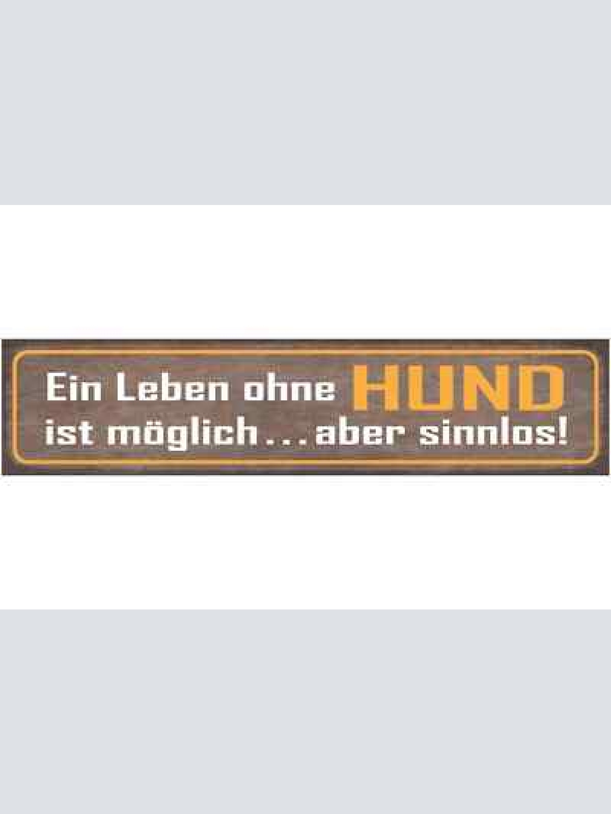 Schild ein leben ohne hund ist möglich aber sinnlos tier 46 x 10 blech od. holz