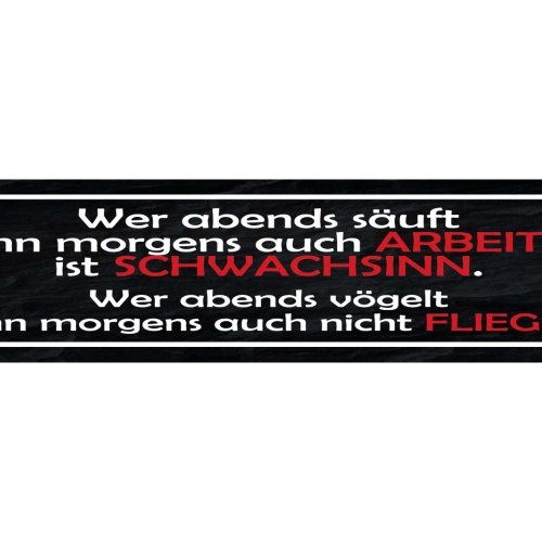 Schild Wer Abends Säuft Kann Morgens Auch Arbeiten Ist Schwachsinn Abends Vögelt